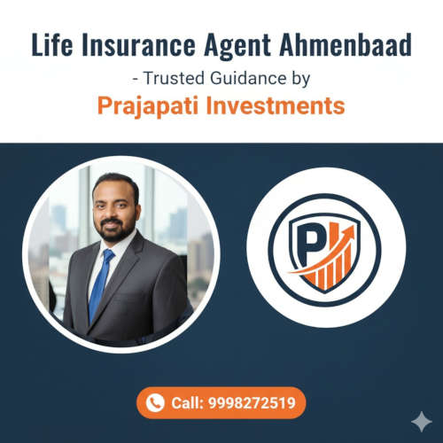 Life Insurance Agent Ahmedabad – Trusted Guidance by Prajapati Investments